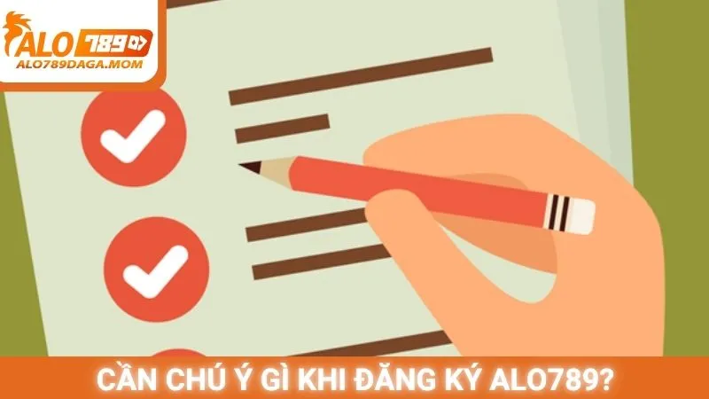 Cần chú ý gì khi đăng ký Alo789?